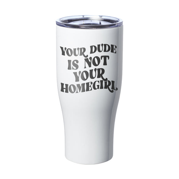 Megan McGlover | Your Dude is Not Your Homegirl Laser Etched Tumbler