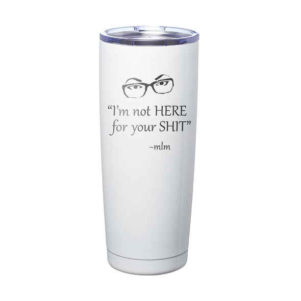 Megan McGlover | I'm Not Here For Your Shit Laser Etched Tumbler