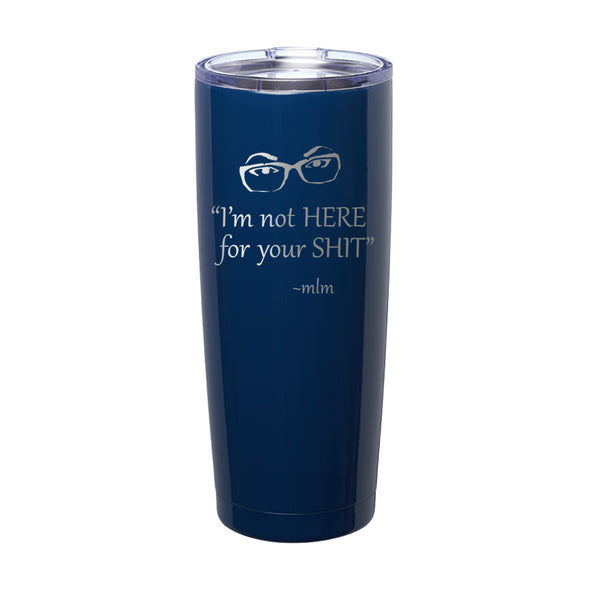 Megan McGlover | I'm Not Here For Your Shit Laser Etched Tumbler