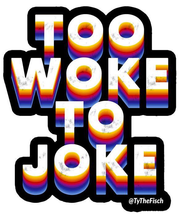 Tyler Fischer | Too Woke To Joke Sticker