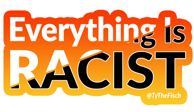 Tyler Fischer | Everything Is Racist Sticker