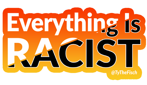 Tyler Fischer | Everything Is Racist Sticker