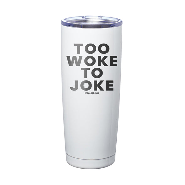 Tyler Fischer | Too Woke To Joke Laser Etched Tumbler