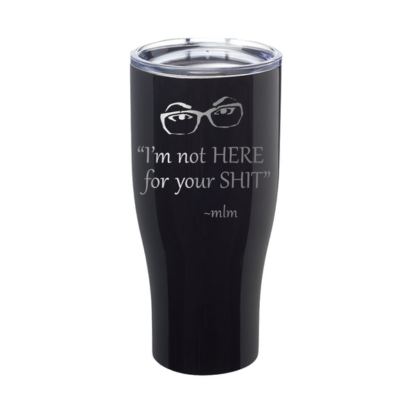 Megan McGlover | I'm Not Here For Your Shit Laser Etched Tumbler