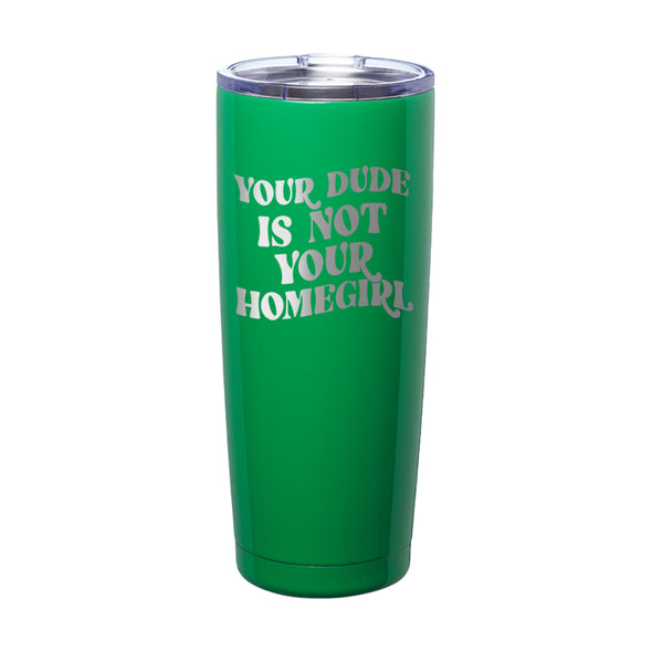 Megan McGlover | Your Dude is Not Your Homegirl Laser Etched Tumbler