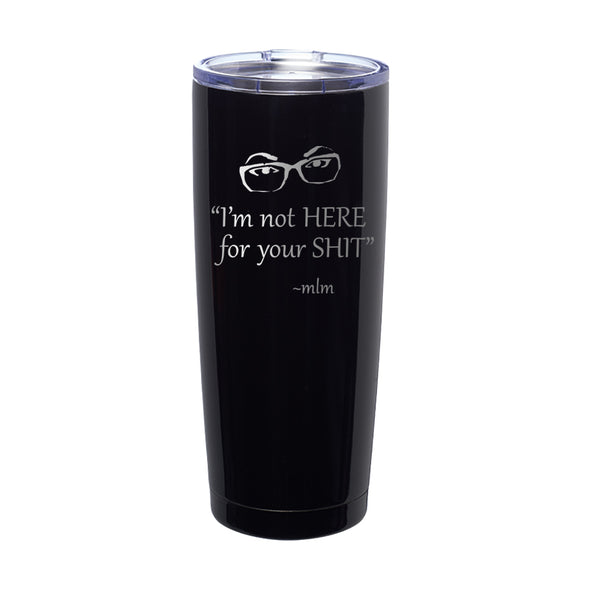 Megan McGlover | I'm Not Here For Your Shit Laser Etched Tumbler