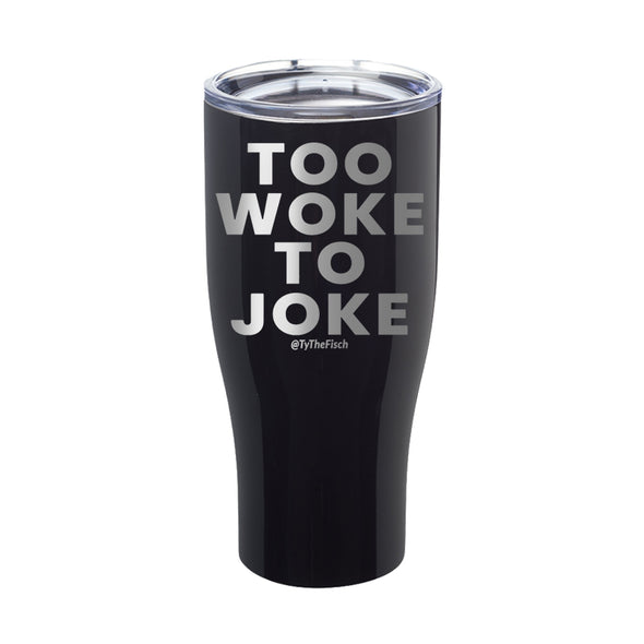 Tyler Fischer | Too Woke To Joke Laser Etched Tumbler