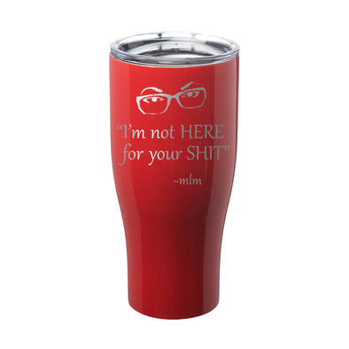 Megan McGlover | I'm Not Here For Your Shit Laser Etched Tumbler