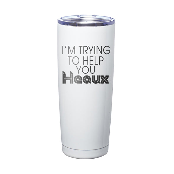 Megan McGlover | I'm Trying To Help You Heaux Laser Etched Tumbler