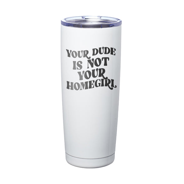 Megan McGlover | Your Dude is Not Your Homegirl Laser Etched Tumbler