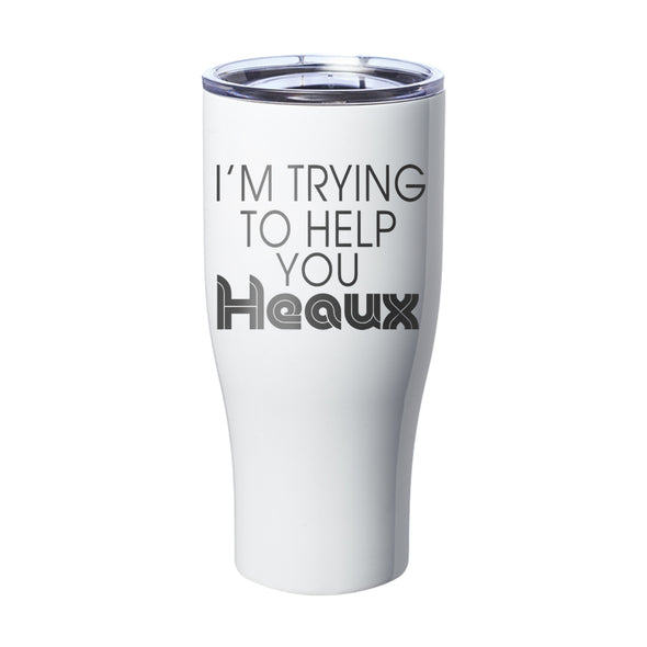 Megan McGlover | I'm Trying To Help You Heaux Laser Etched Tumbler