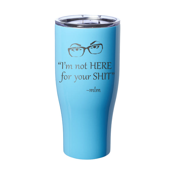 Megan McGlover | I'm Not Here For Your Shit Laser Etched Tumbler