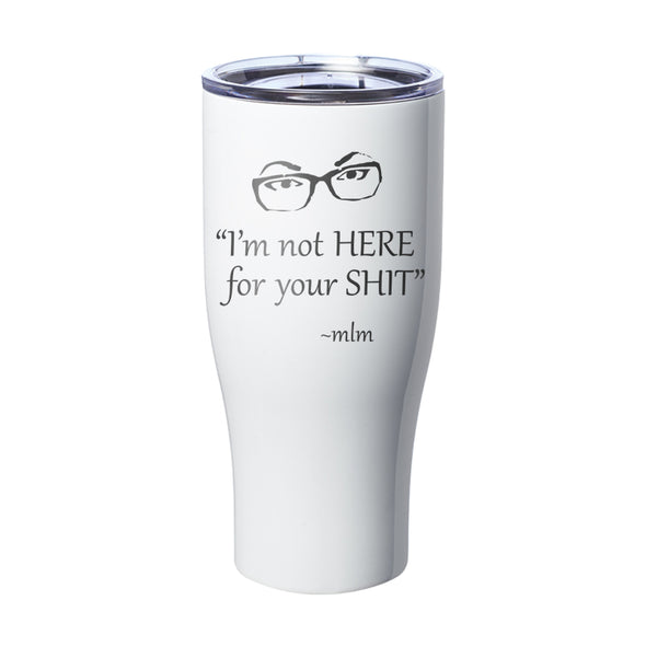 Megan McGlover | I'm Not Here For Your Shit Laser Etched Tumbler